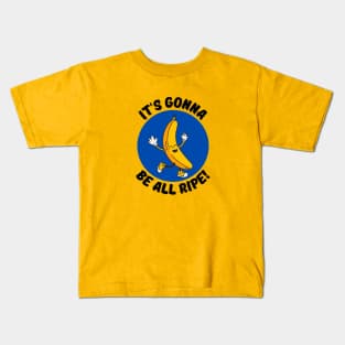 It's Gonna Be All Ripe | Banana Pun Kids T-Shirt